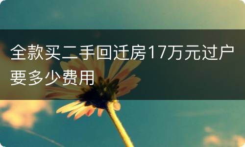 全款买二手回迁房17万元过户要多少费用