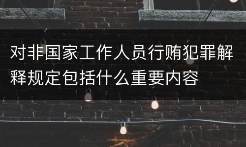 对非国家工作人员行贿犯罪解释规定包括什么重要内容