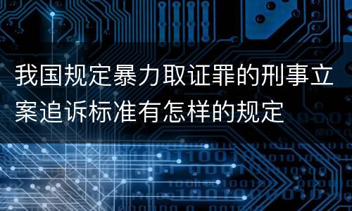 我国规定暴力取证罪的刑事立案追诉标准有怎样的规定
