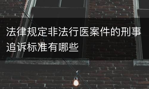 法律规定非法行医案件的刑事追诉标准有哪些