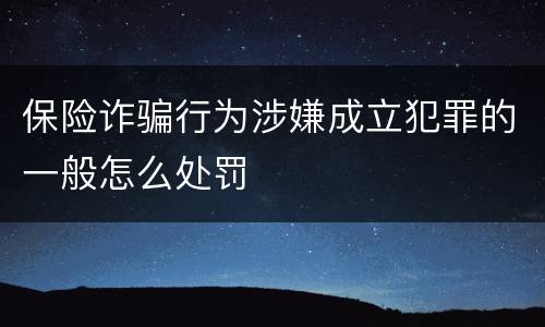 保险诈骗行为涉嫌成立犯罪的一般怎么处罚