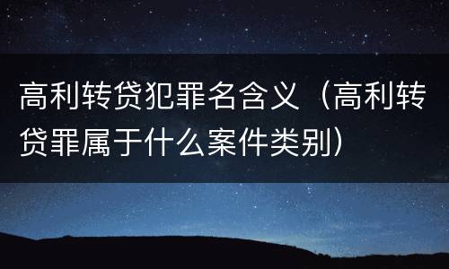 高利转贷犯罪名含义（高利转贷罪属于什么案件类别）