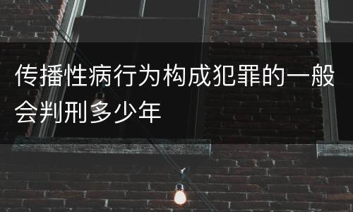 传播性病行为构成犯罪的一般会判刑多少年