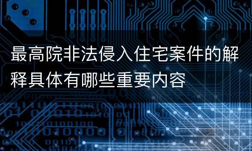 最高院非法侵入住宅案件的解释具体有哪些重要内容