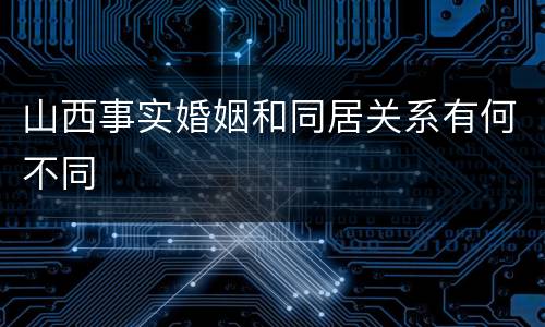 山西事实婚姻和同居关系有何不同