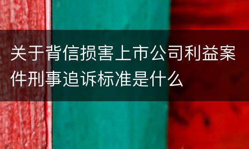 关于背信损害上市公司利益案件刑事追诉标准是什么