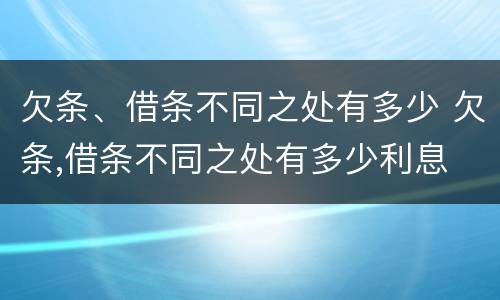 欠条、借条不同之处有多少 欠条,借条不同之处有多少利息