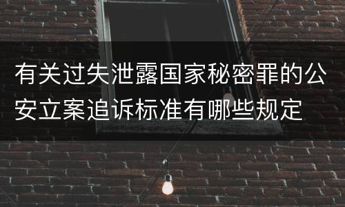 有关过失泄露国家秘密罪的公安立案追诉标准有哪些规定