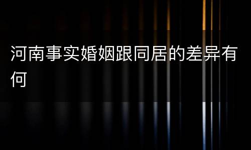 河南事实婚姻跟同居的差异有何