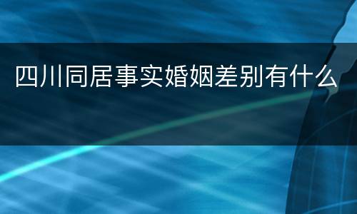 四川同居事实婚姻差别有什么