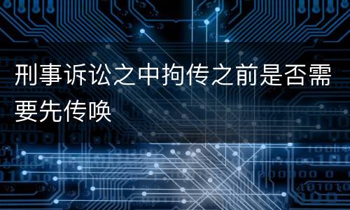 刑事诉讼之中拘传之前是否需要先传唤