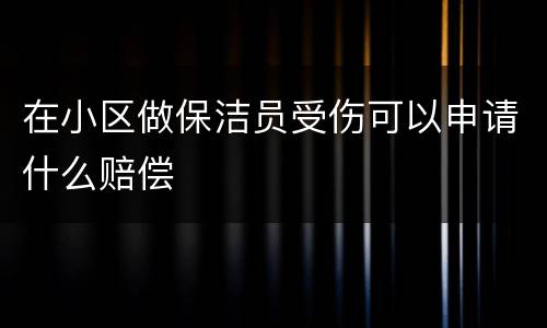 在小区做保洁员受伤可以申请什么赔偿