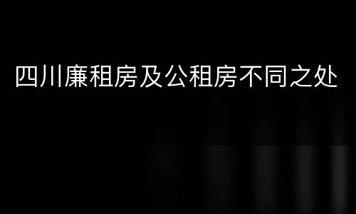 四川廉租房及公租房不同之处