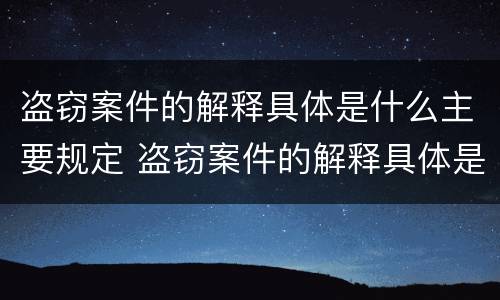 盗窃案件的解释具体是什么主要规定 盗窃案件的解释具体是什么主要规定的