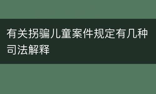 有关拐骗儿童案件规定有几种司法解释