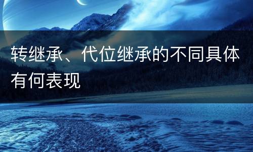 转继承、代位继承的不同具体有何表现