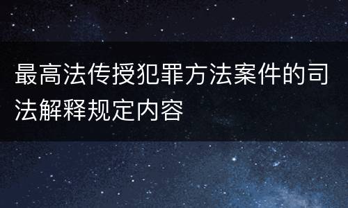 最高法传授犯罪方法案件的司法解释规定内容