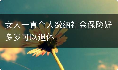 女人一直个人缴纳社会保险好多岁可以退休