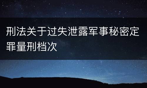 刑法关于过失泄露军事秘密定罪量刑档次
