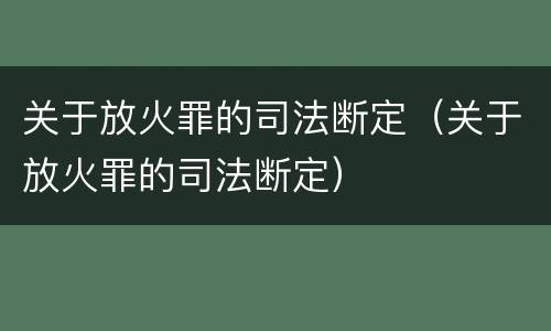 关于放火罪的司法断定（关于放火罪的司法断定）