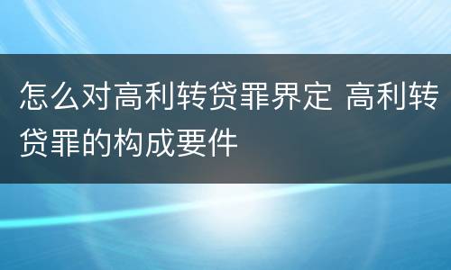怎么对高利转贷罪界定 高利转贷罪的构成要件