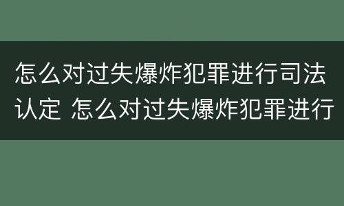 怎么对过失爆炸犯罪进行司法认定 怎么对过失爆炸犯罪进行司法认定审理