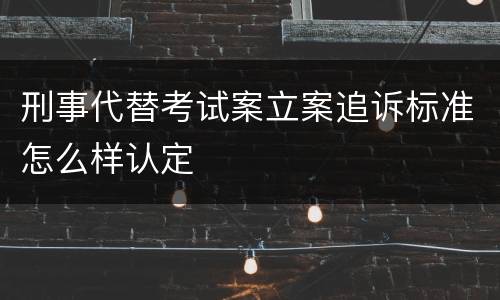 刑事代替考试案立案追诉标准怎么样认定