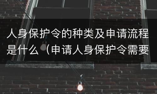人身保护令的种类及申请流程是什么（申请人身保护令需要什么材料）