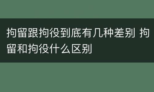 拘留跟拘役到底有几种差别 拘留和拘役什么区别