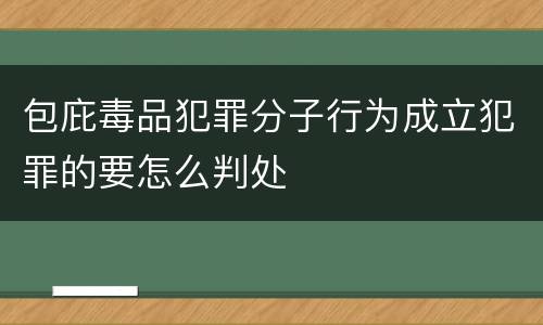 包庇毒品犯罪分子行为成立犯罪的要怎么判处