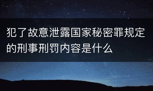 犯了故意泄露国家秘密罪规定的刑事刑罚内容是什么