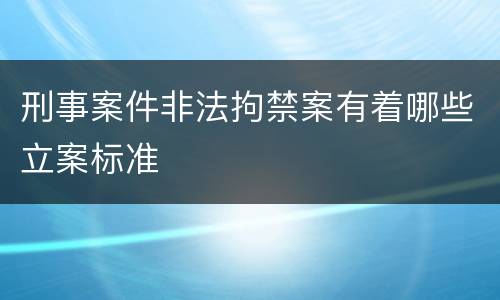 刑事案件非法拘禁案有着哪些立案标准