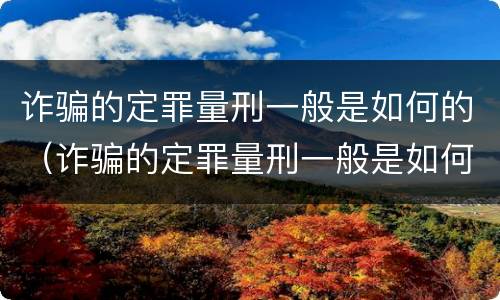 诈骗的定罪量刑一般是如何的（诈骗的定罪量刑一般是如何的处罚）