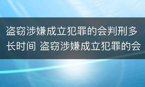 盗窃涉嫌成立犯罪的会判刑多长时间 盗窃涉嫌成立犯罪的会判刑多长时间呢