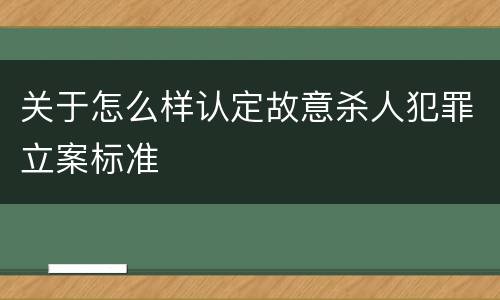 关于怎么样认定故意杀人犯罪立案标准