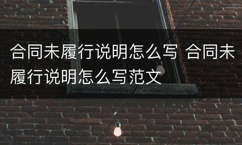 合同未履行说明怎么写 合同未履行说明怎么写范文