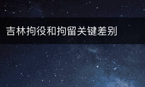 吉林拘役和拘留关键差别
