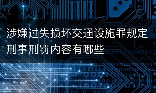 涉嫌过失损坏交通设施罪规定刑事刑罚内容有哪些