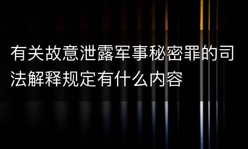 有关故意泄露军事秘密罪的司法解释规定有什么内容