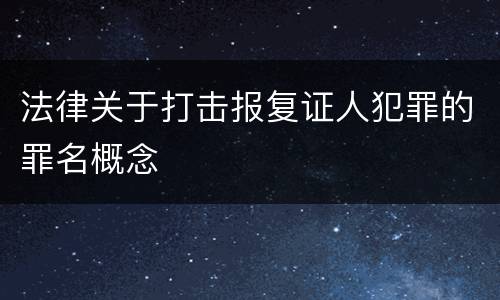 法律关于打击报复证人犯罪的罪名概念