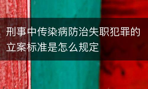 刑事中传染病防治失职犯罪的立案标准是怎么规定