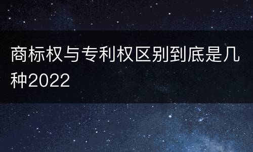 商标权与专利权区别到底是几种2022