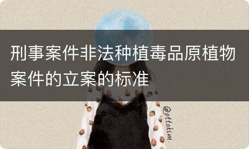 刑事案件非法种植毒品原植物案件的立案的标准