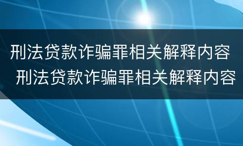 刑法贷款诈骗罪相关解释内容 刑法贷款诈骗罪相关解释内容是什么