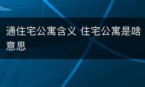 通住宅公寓含义 住宅公寓是啥意思