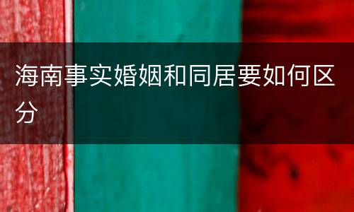 海南事实婚姻和同居要如何区分
