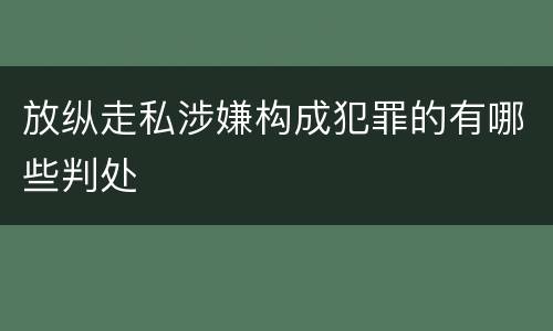 放纵走私涉嫌构成犯罪的有哪些判处