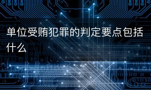 单位受贿犯罪的判定要点包括什么