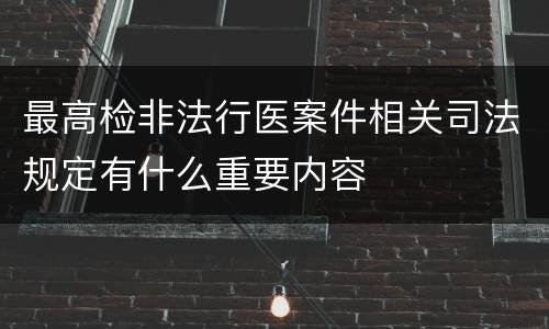 最高检非法行医案件相关司法规定有什么重要内容