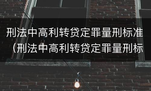 刑法中高利转贷定罪量刑标准（刑法中高利转贷定罪量刑标准是多少）